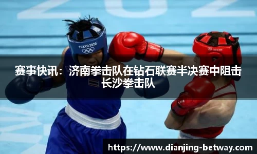赛事快讯：济南拳击队在钻石联赛半决赛中阻击长沙拳击队