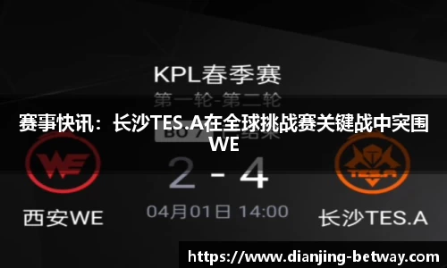 赛事快讯：长沙TES.A在全球挑战赛关键战中突围WE
